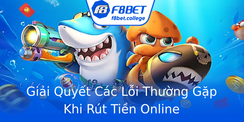 Giải Quyết Các Lỗi Thường Gặp Khi Rút Tiền Online