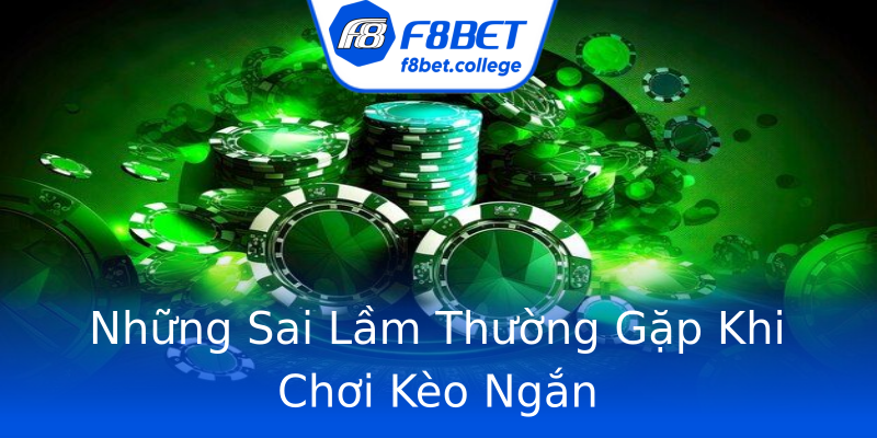 Những Sai Lầm Thường Gặp Khi Chơi Kèo Ngắn Những Sai Lầm Thường Gặp Khi Chơi Kèo Ngắn