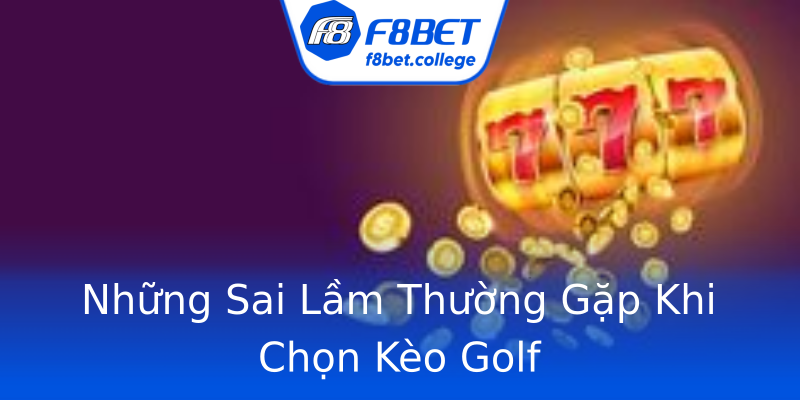 Những Sai Lầm Thường Gặp Khi Chọn Kèo Golf Những Sai Lầm Thường Gặp Khi Chọn Kèo Golf