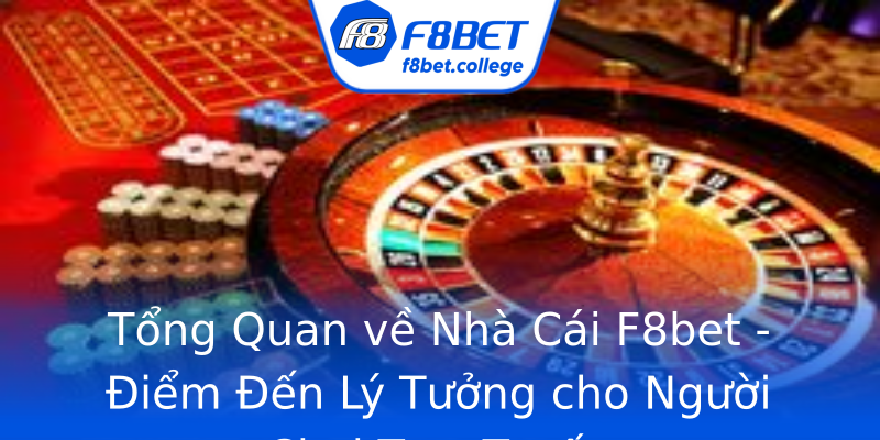 Tổng Quan về Nhà Cái F8bet - Điểm Đến Lý Tưởng cho Người Chơi Trực Tuyến