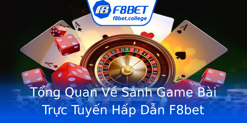 Tổng Quan Về Sảnh Game Bài Trực Tuyến Hấp Dẫn F8bet Tổng Quan Về Sảnh Game Bài Trực Tuyến Hấp Dẫn F8bet